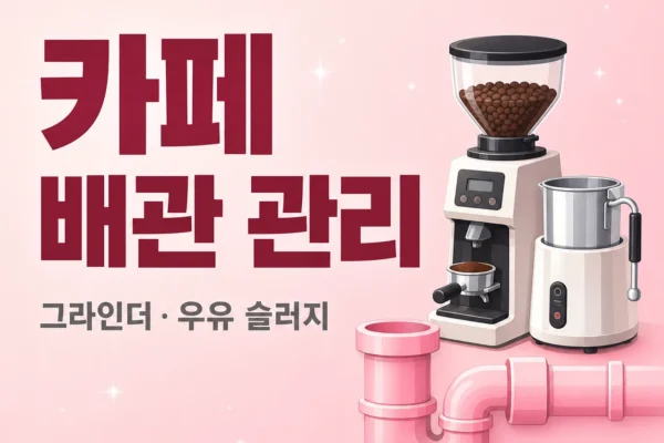 카페 배관 — 그라인더·우유 슬러지 관리
