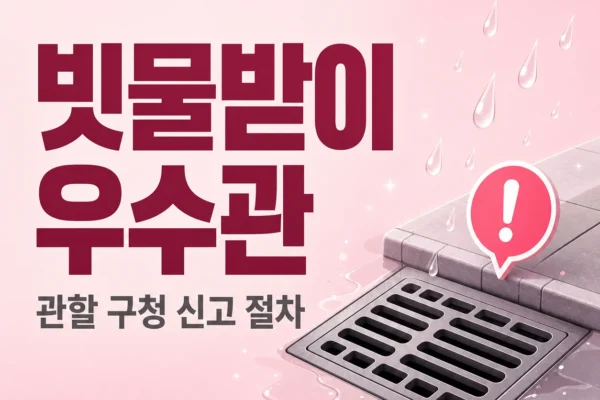 빗물받이·도로 우수관 — 관할 구청 신고 절차
